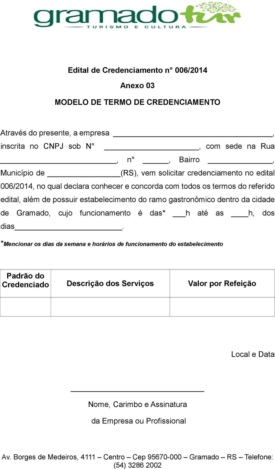 possuir estabelecimento do ramo gastronômico dentro da cidade de Gramado, cujo funcionamento é das* h até as h, dos dias.