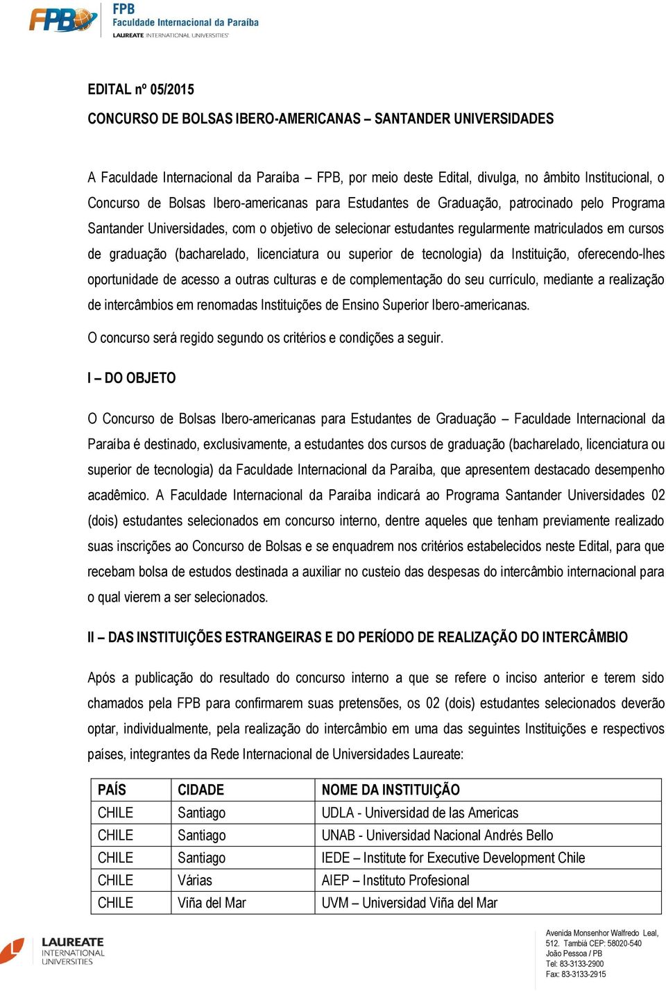 (bacharelado, licenciatura ou superior de tecnologia) da Instituição, oferecendo-lhes oportunidade de acesso a outras culturas e de complementação do seu currículo, mediante a realização de