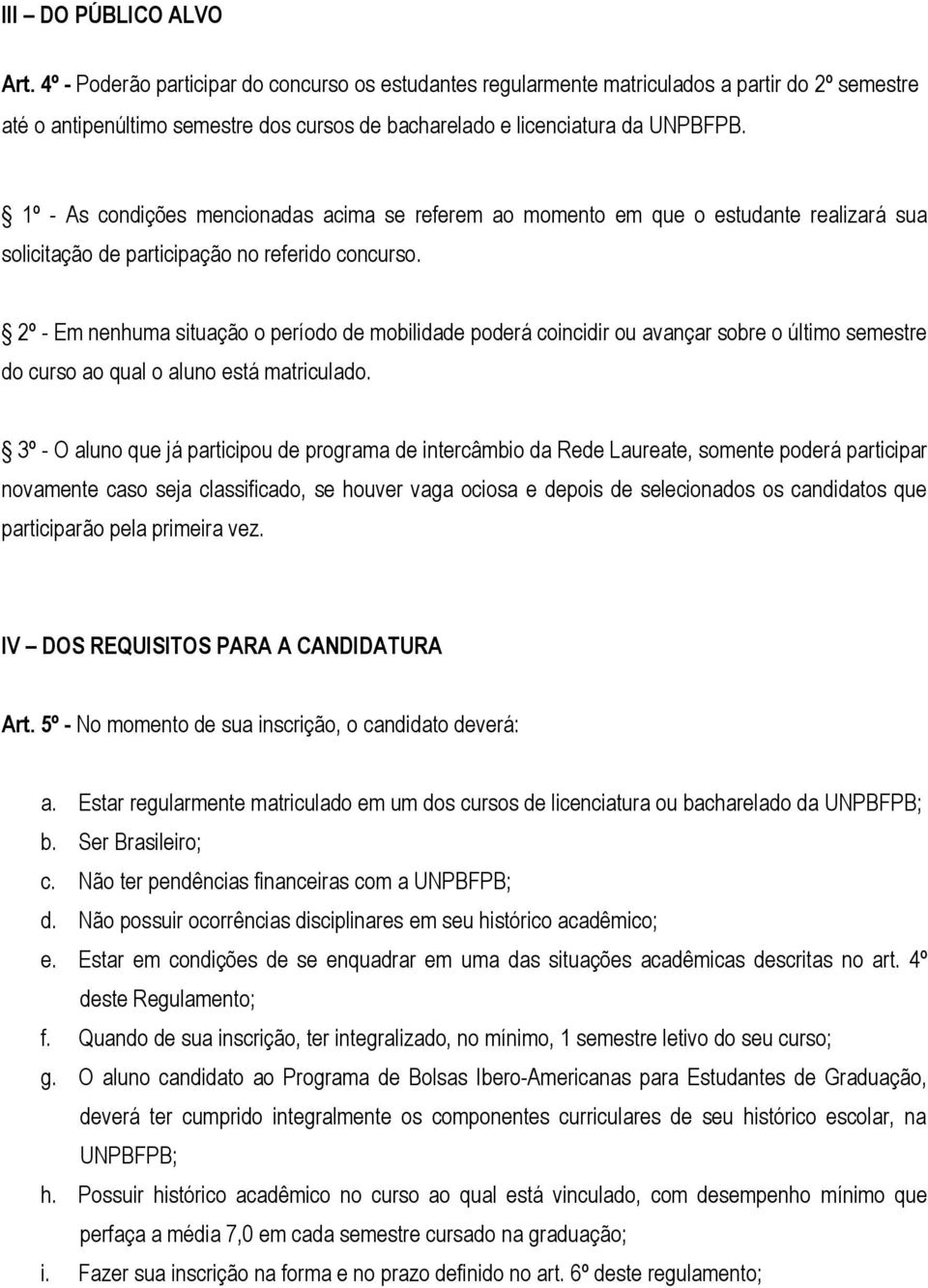 1º - As condições mencionadas acima se referem ao momento em que o estudante realizará sua solicitação de participação no referido concurso.