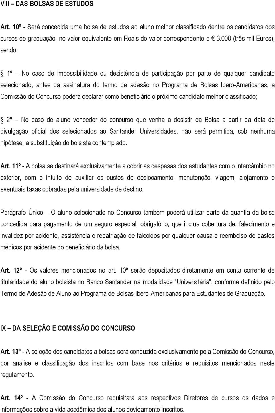 000 (três mil Euros), sendo: 1º No caso de impossibilidade ou desistência de participação por parte de qualquer candidato selecionado, antes da assinatura do termo de adesão no Programa de Bolsas