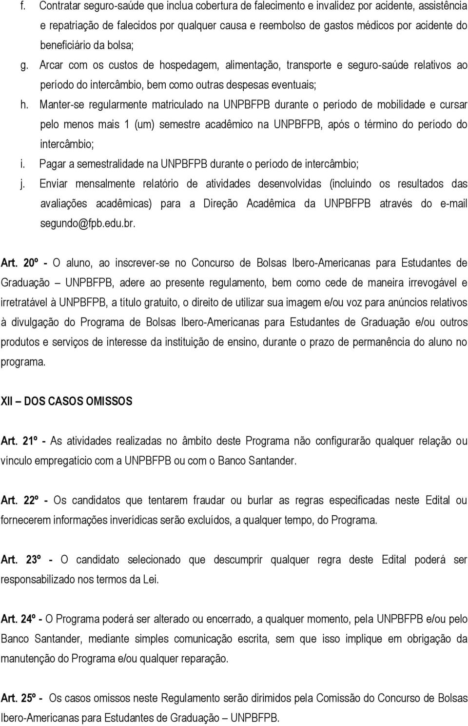 Manter-se regularmente matriculado na UNPBFPB durante o período de mobilidade e cursar pelo menos mais 1 (um) semestre acadêmico na UNPBFPB, após o término do período do intercâmbio; i.