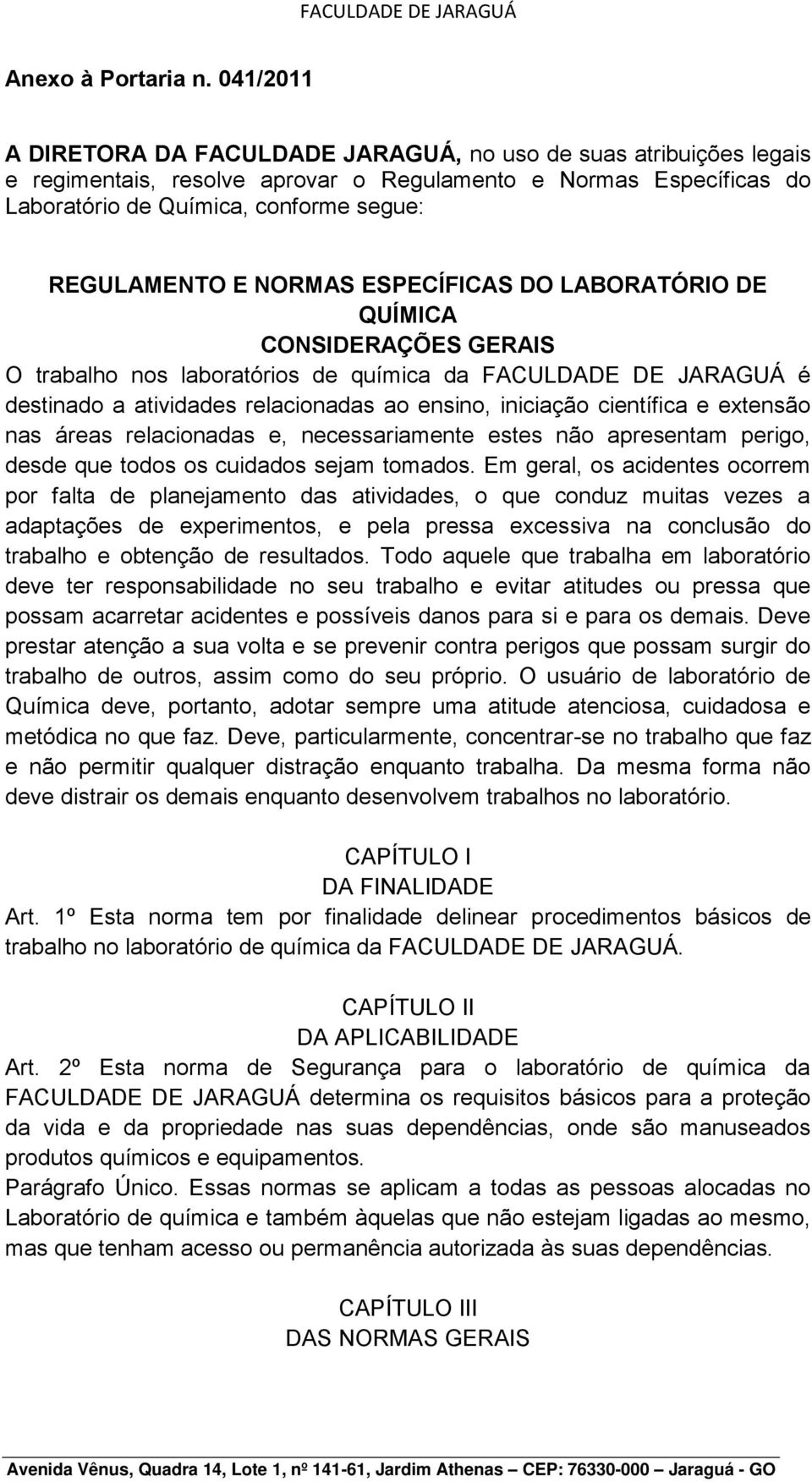 NORMAS ESPECÍFICAS DO LABORATÓRIO DE QUÍMICA CONSIDERAÇÕES GERAIS O trabalho nos laboratórios de química da FACULDADE DE JARAGUÁ é destinado a atividades relacionadas ao ensino, iniciação científica