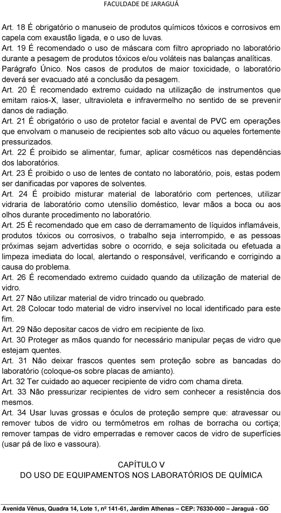 Nos casos de produtos de maior toxicidade, o laboratório deverá ser evacuado até a conclusão da pesagem. Art.