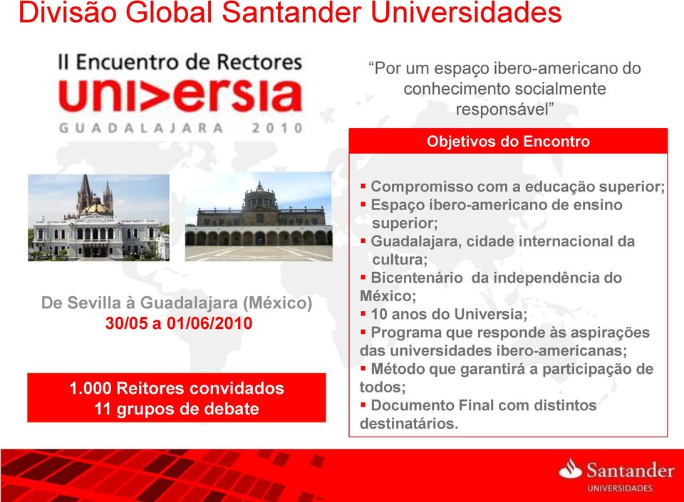 000 Reitores convidados 11 grupos de debate Compromisso com a educação superior; Espaço ibero-americano de ensino superior; Guadalajara, cidade