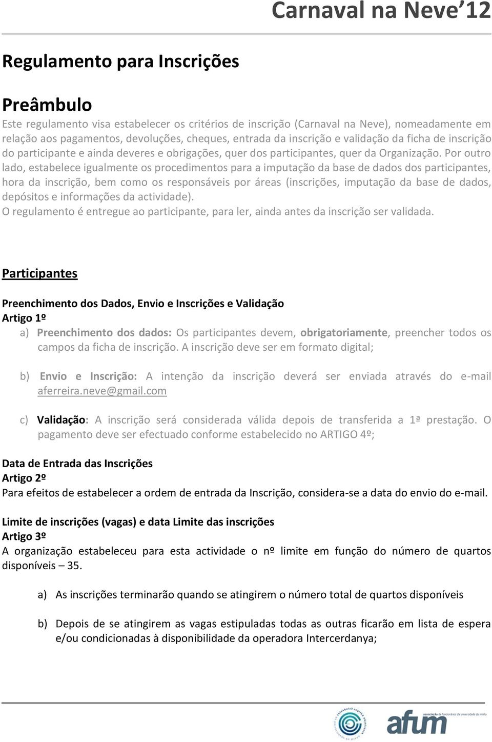 Por outro lado, estabelece igualmente os procedimentos para a imputação da base de dados dos participantes, hora da inscrição, bem como os responsáveis por áreas (inscrições, imputação da base de