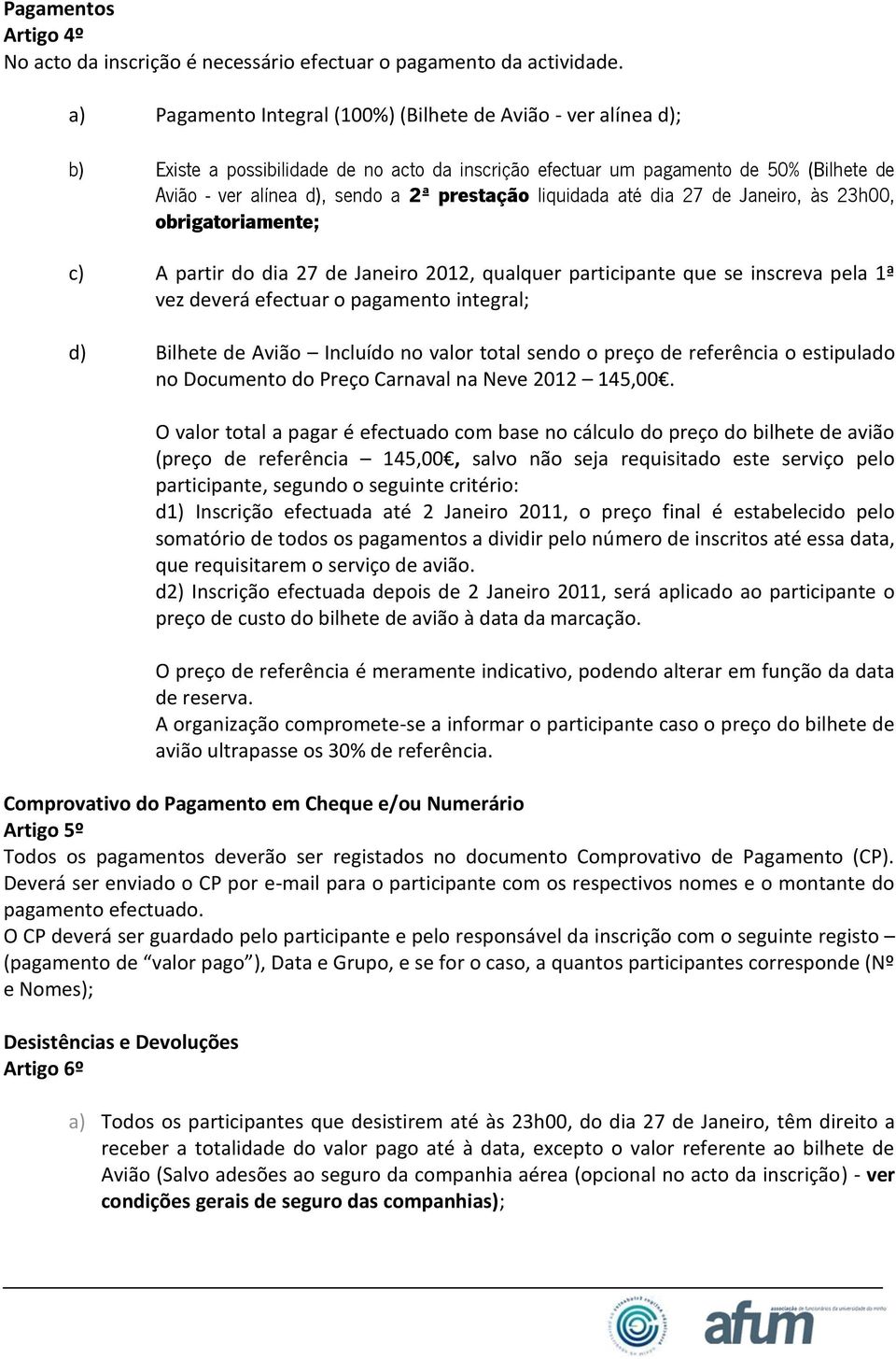 liquidada até dia 27 de Janeiro, às 23h00, obrigatoriamente; c) A partir do dia 27 de Janeiro 2012, qualquer participante que se inscreva pela 1ª vez deverá efectuar o pagamento integral; d) Bilhete