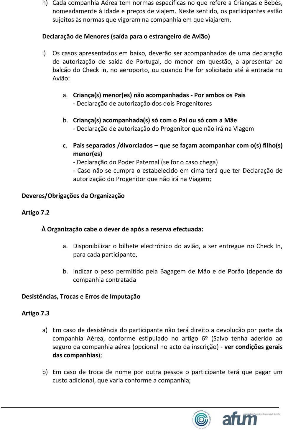 Declaração de Menores (saída para o estrangeiro de Avião) i) Os casos apresentados em baixo, deverão ser acompanhados de uma declaração de autorização de saída de Portugal, do menor em questão, a