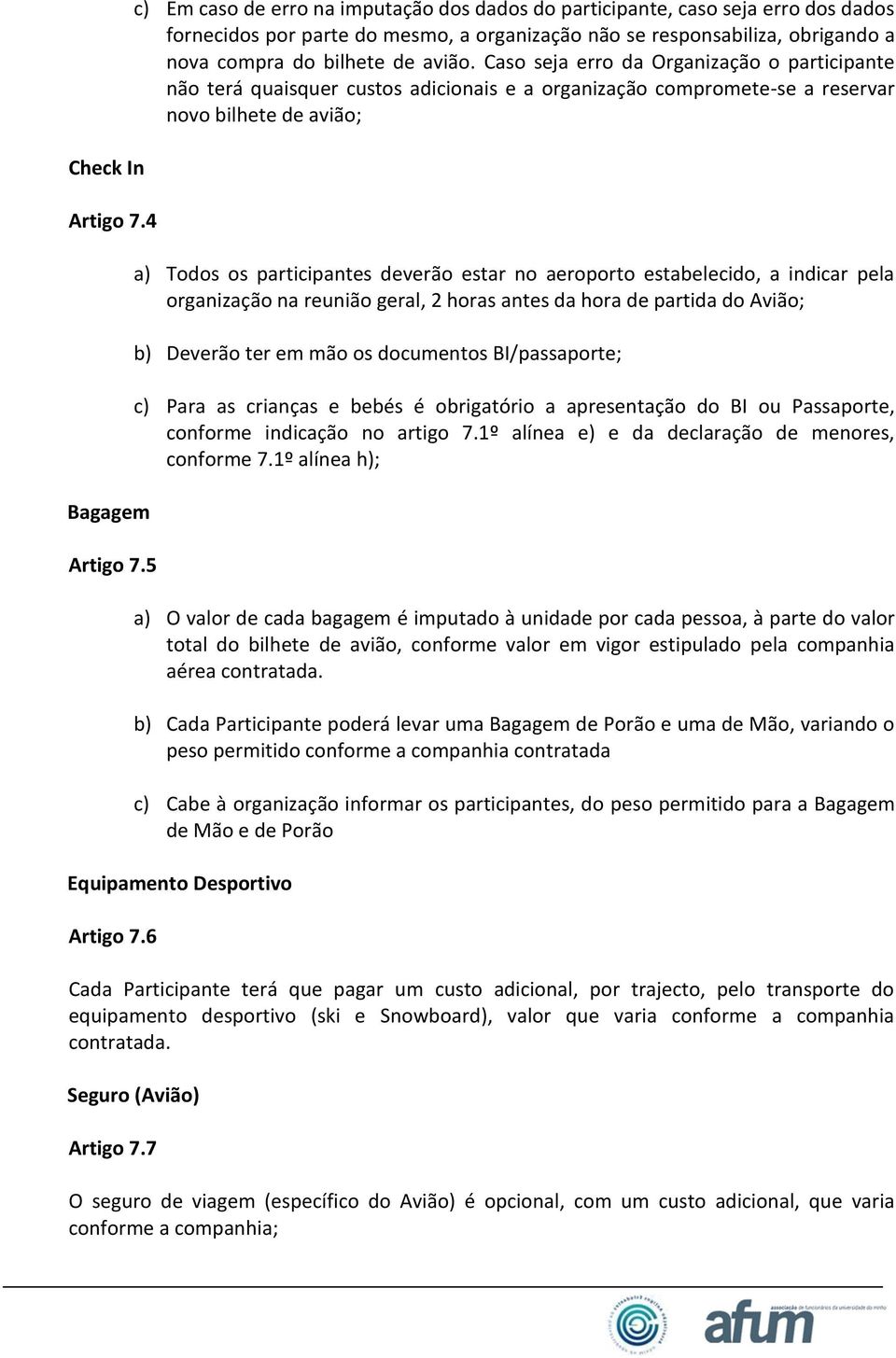 Caso seja erro da Organização o participante não terá quaisquer custos adicionais e a organização compromete-se a reservar novo bilhete de avião; a) Todos os participantes deverão estar no aeroporto