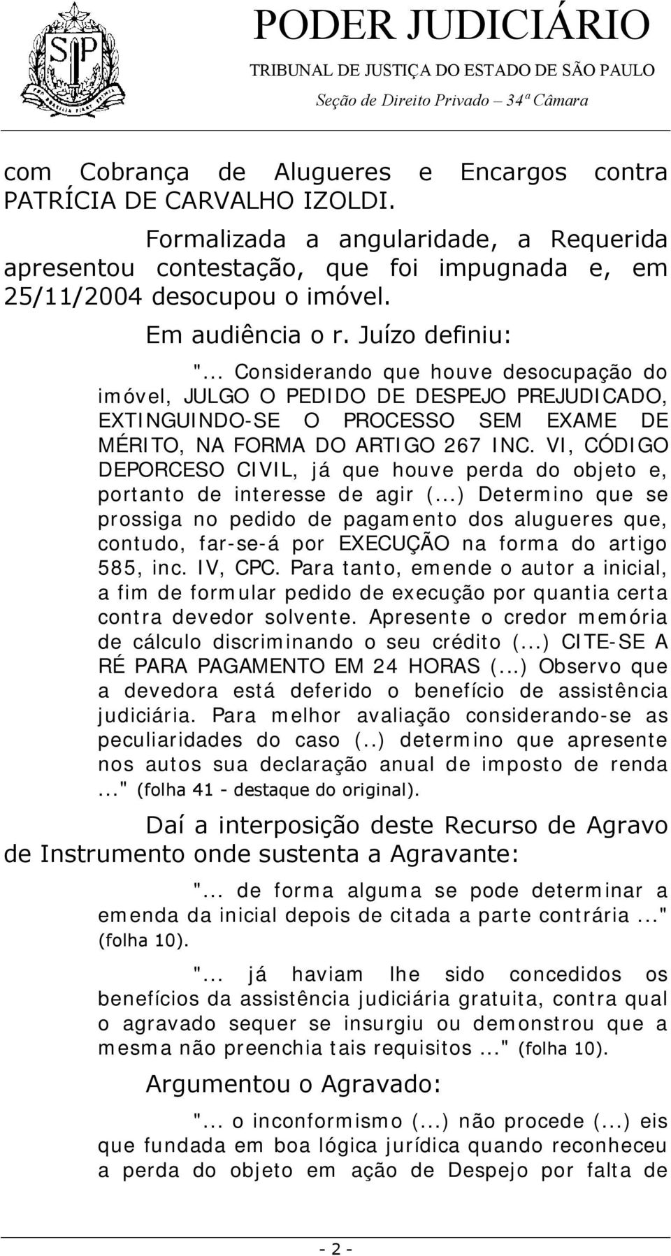 VI, CÓDIGO DEPORCESO CIVIL, já que houve perda do objeto e, portanto de interesse de agir (.