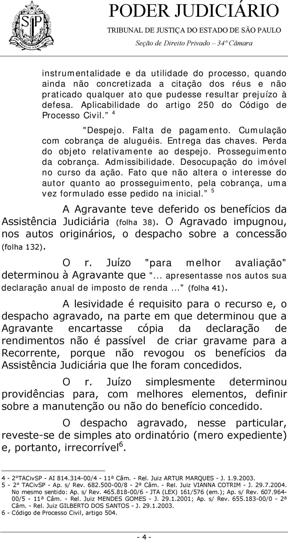 Prosseguimento da cobrança. Admissibilidade. Desocupação do imóvel no curso da ação.