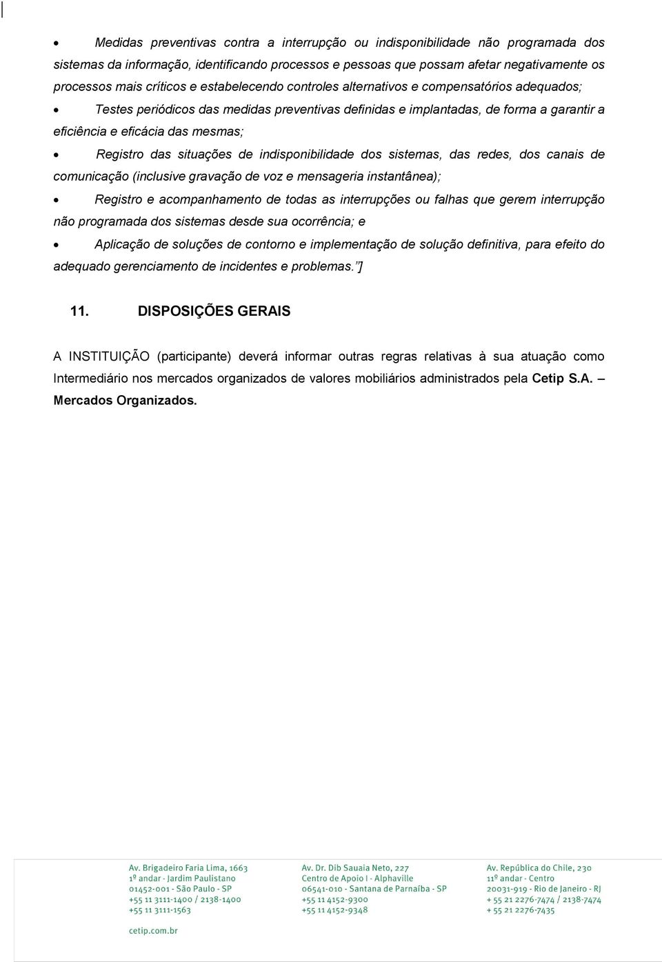 das situações de indisponibilidade dos sistemas, das redes, dos canais de comunicação (inclusive gravação de voz e mensageria instantânea); Registro e acompanhamento de todas as interrupções ou