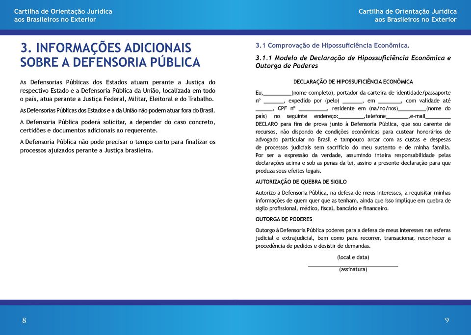 A Defensoria Pública poderá solicitar, a depender do caso concreto, certidões e documentos adicionais ao requerente.