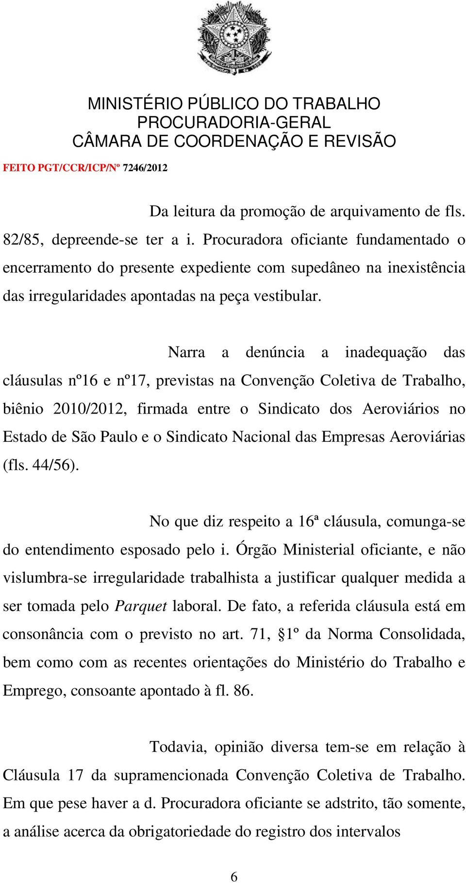 Narra a denúncia a inadequação das cláusulas nº16 e nº17, previstas na Convenção Coletiva de Trabalho, biênio 2010/2012, firmada entre o Sindicato dos Aeroviários no Estado de São Paulo e o Sindicato