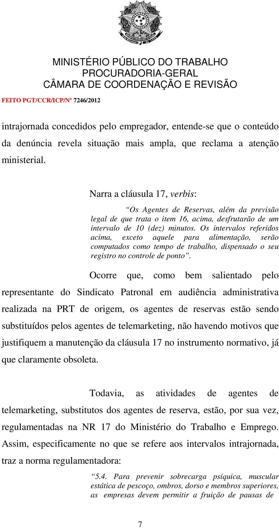 Os intervalos referidos acima, exceto aquele para alimentação, serão computados como tempo de trabalho, dispensado o seu registro no controle de ponto.