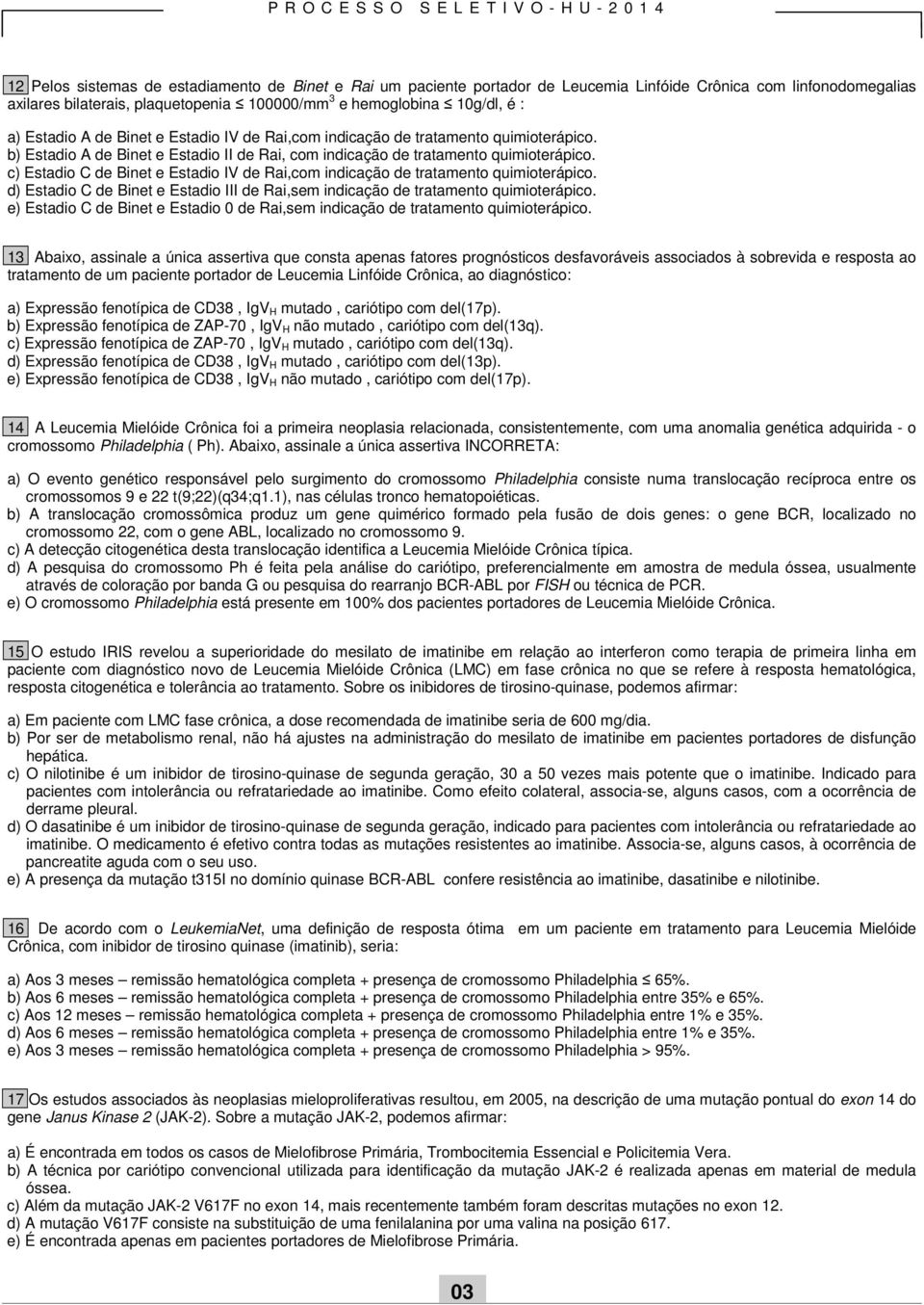 c) Estadio C de Binet e Estadio IV de Rai,com indicação de tratamento quimioterápico. d) Estadio C de Binet e Estadio III de Rai,sem indicação de tratamento quimioterápico.