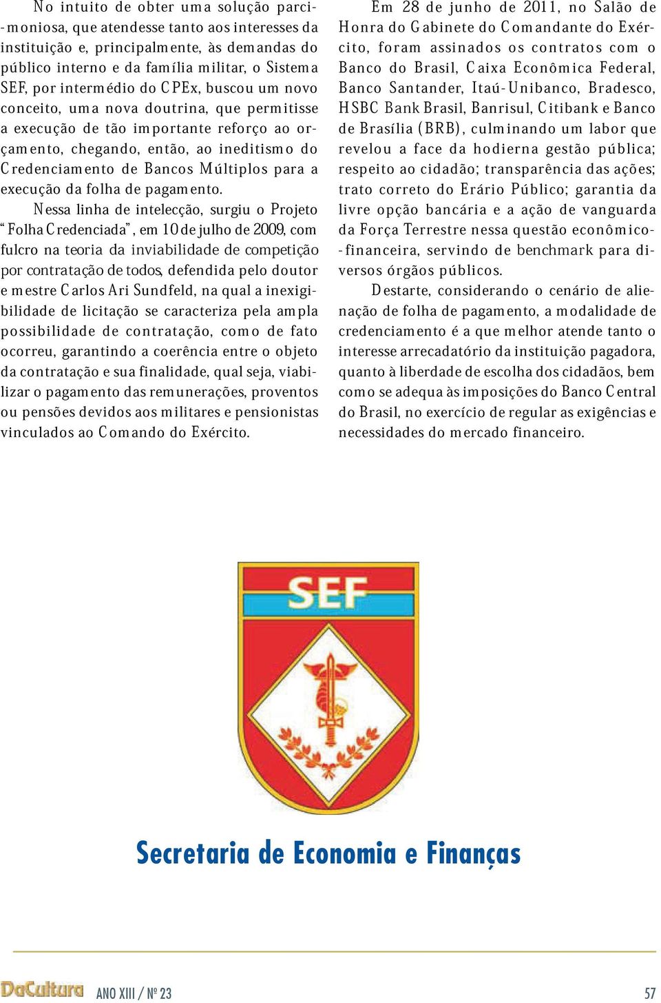 Flh Nss Crncid, linh intlcçã, m 10 julh surgiu 2009, Prjt fulcr n tri d invibilid ptiçã pr mstr cntrtçã Crls ri ts, Sundfld, fndid n qul pl inxigibilid utr pssibilid licitçã cntrtçã, s crctriz pl mpl