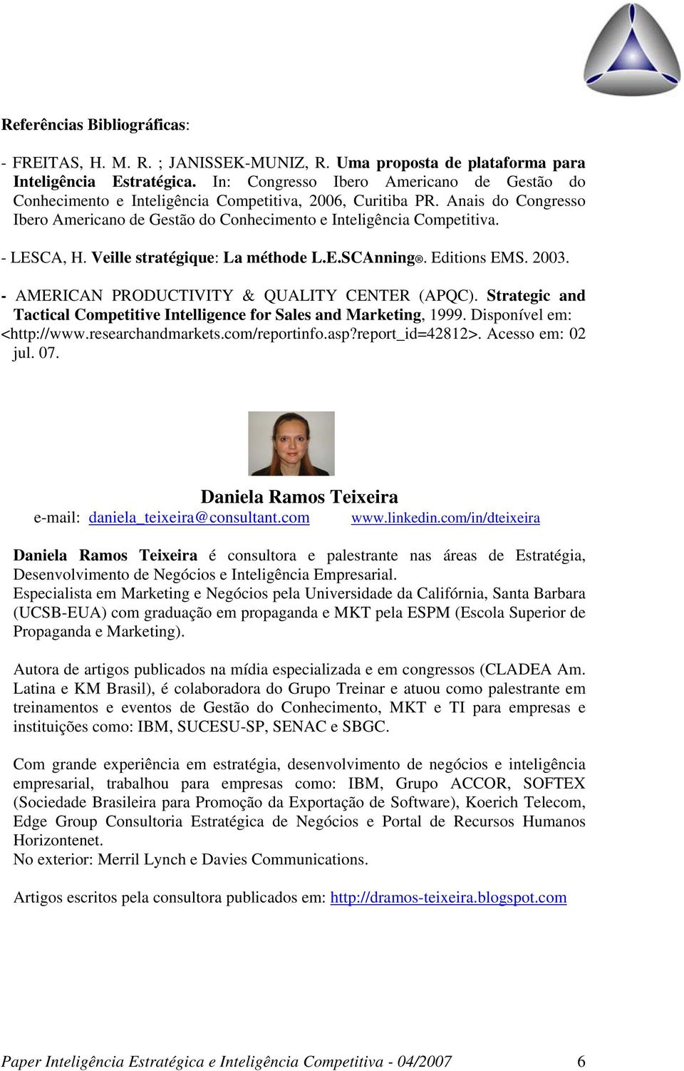 - LESCA, H. Veille stratégique: La méthode L.E.SCAnning. Editions EMS. 2003. - AMERICAN PRODUCTIVITY & QUALITY CENTER (APQC).