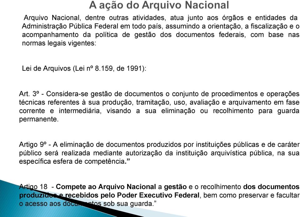 3º - Considera-se gestão de documentos o conjunto de procedimentos e operações técnicas referentes à sua produção, tramitação, uso, avaliação e arquivamento em fase corrente e intermediária, visando