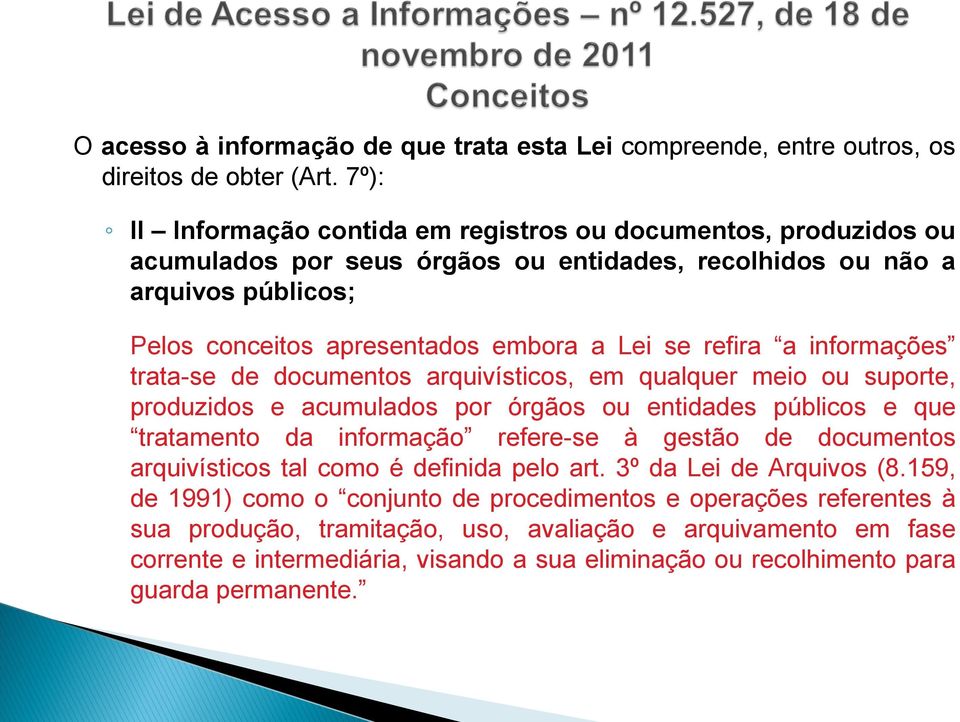 refira a informações trata-se de documentos arquivísticos, em qualquer meio ou suporte, produzidos e acumulados por órgãos ou entidades públicos e que tratamento da informação refere-se à gestão de