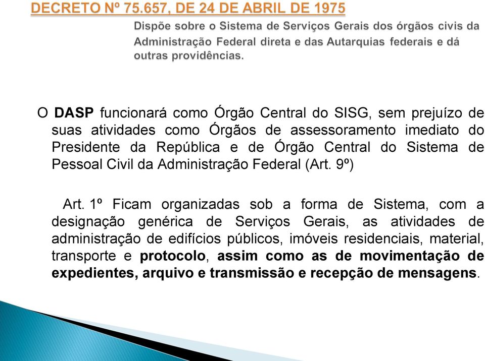 1º Ficam organizadas sob a forma de Sistema, com a designação genérica de Serviços Gerais, as atividades de administração de