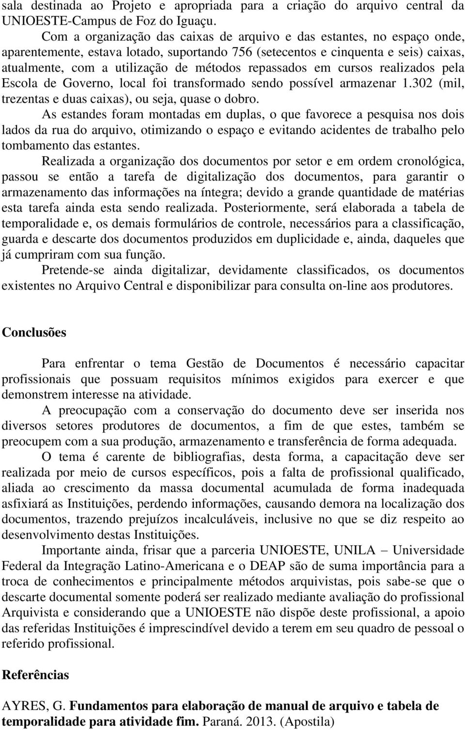 repassados em cursos realizados pela Escola de Governo, local foi transformado sendo possível armazenar 1.302 (mil, trezentas e duas caixas), ou seja, quase o dobro.