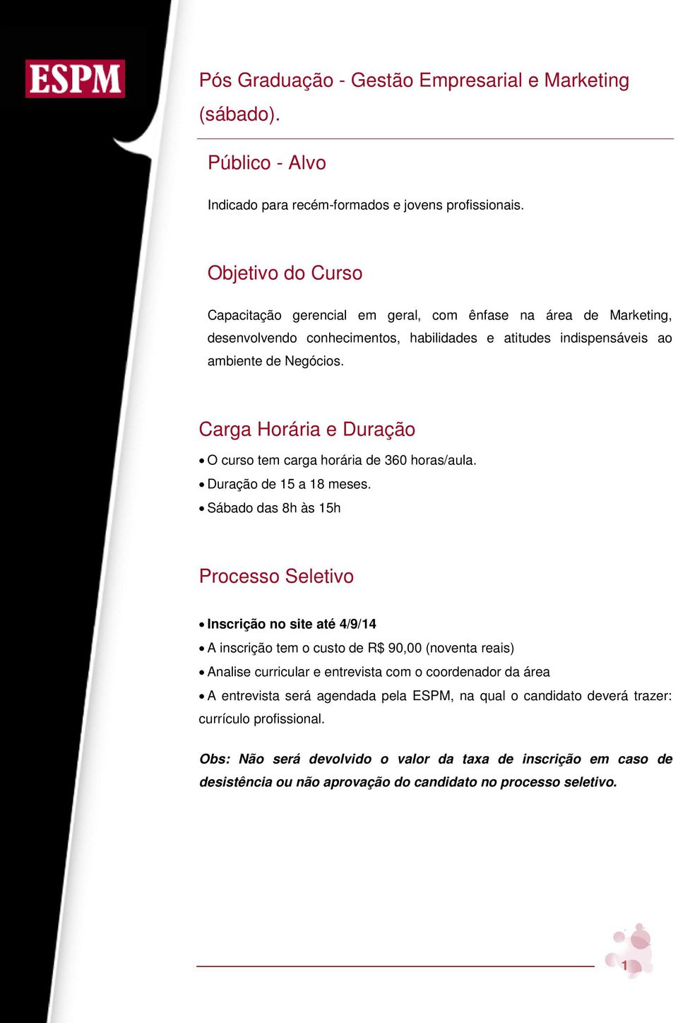 Carga Horária e Duração O curso tem carga horária de 360 horas/aula. Duração de 15 a 18 meses.