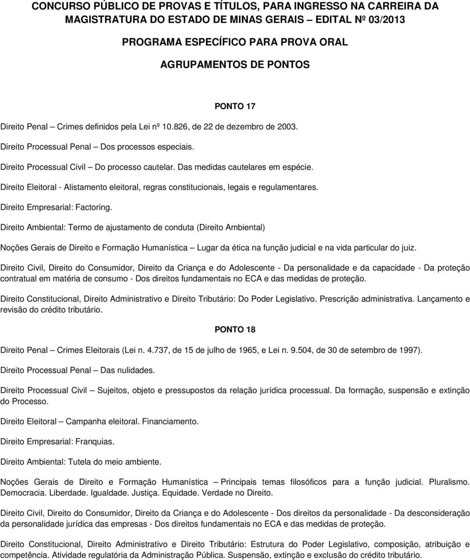 Direito Ambiental: Termo de ajustamento de conduta (Direito Ambiental) Noções Gerais de Direito e Formação Humanística Lugar da ética na função judicial e na vida particular do juiz.