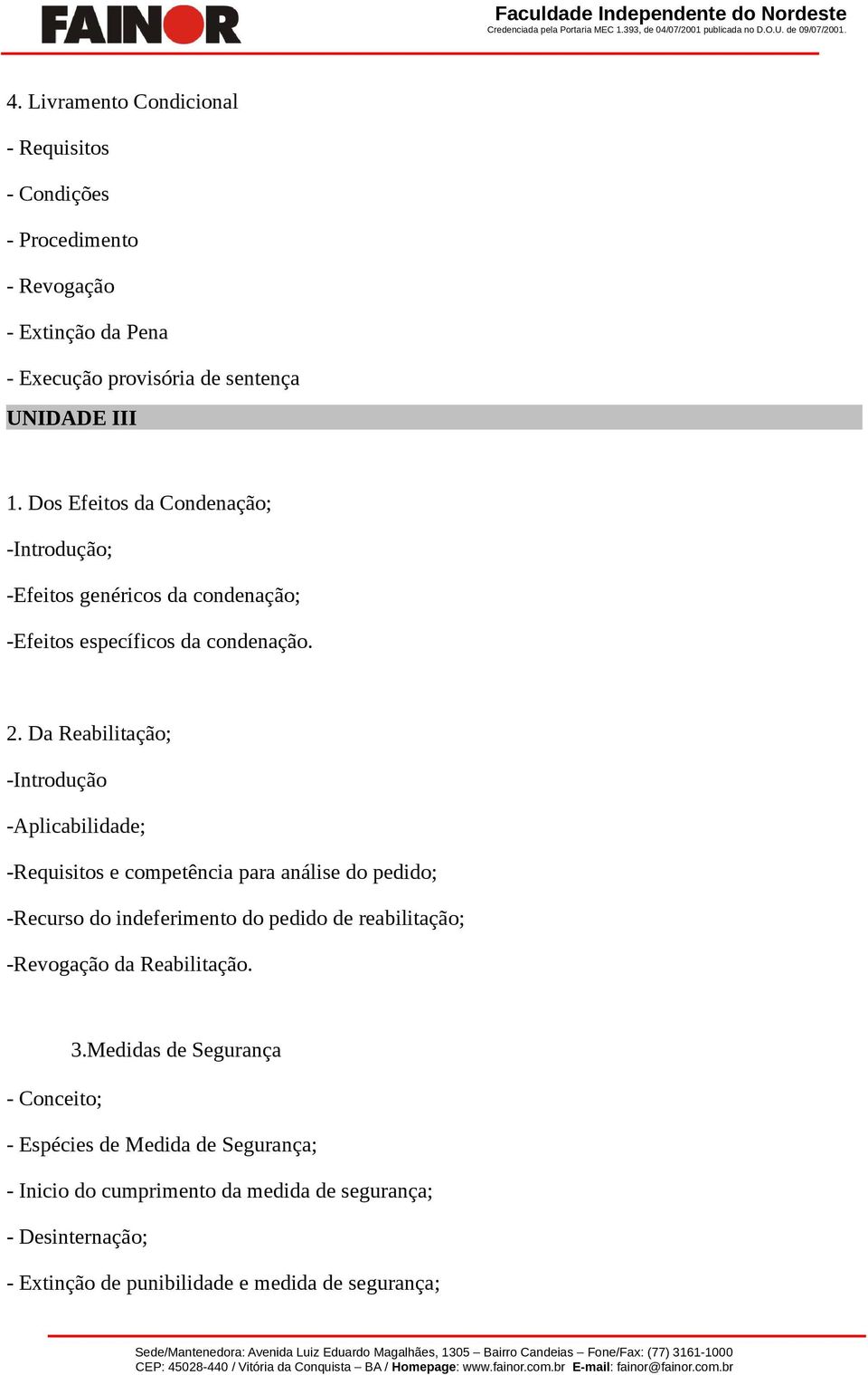 Da Reabilitação; -Introdução -Aplicabilidade; -Requisitos e competência para análise do pedido; -Recurso do indeferimento do pedido de reabilitação;