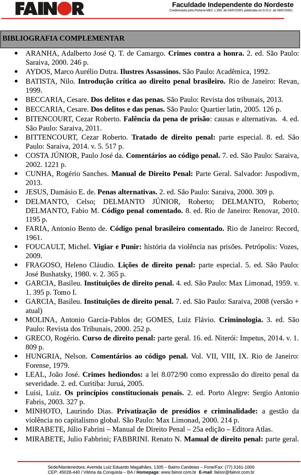 São Paulo: Revista dos tribunais, 2013. BECCARIA, Cesare. Dos delitos e das penas. São Paulo: Quartier latin, 2005. 126 p. BITENCOURT, Cezar Roberto. Falência da pena de prisão: causas e alternativas.