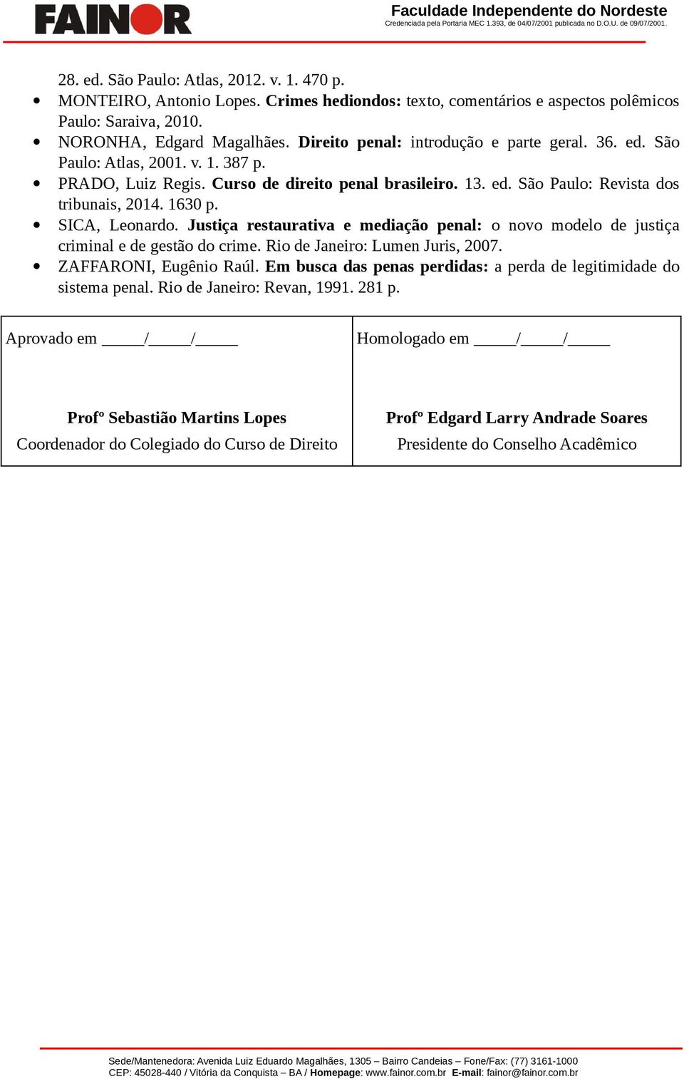 SICA, Leonardo. Justiça restaurativa e mediação penal: o novo modelo de justiça criminal e de gestão do crime. Rio de Janeiro: Lumen Juris, 2007. ZAFFARONI, Eugênio Raúl.