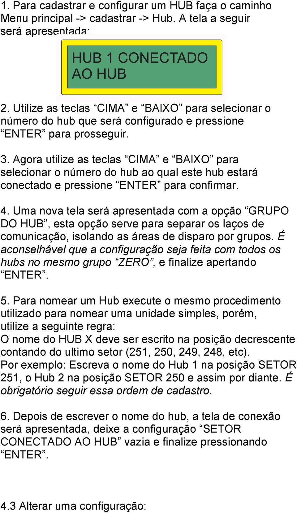 Agora utilize as teclas CIMA e BAIXO para selecionar o número do hub ao qual este hub estará conectado e pressione ENTER para confirmar. 4.