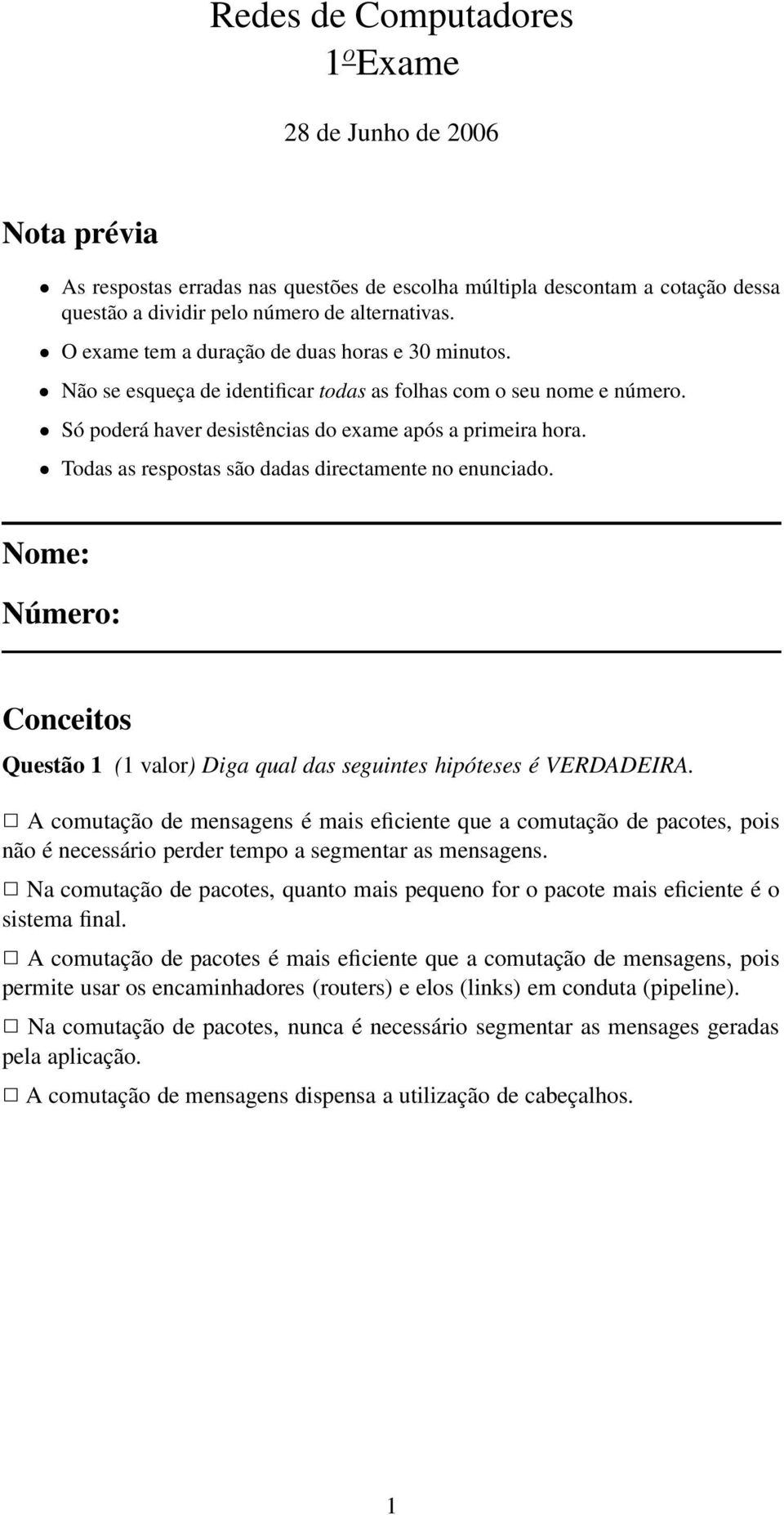 Todas as respostas são dadas directamente no enunciado. Nome: Número: Conceitos Questão 1 (1 valor) Diga qual das seguintes hipóteses é VERDADEIRA.