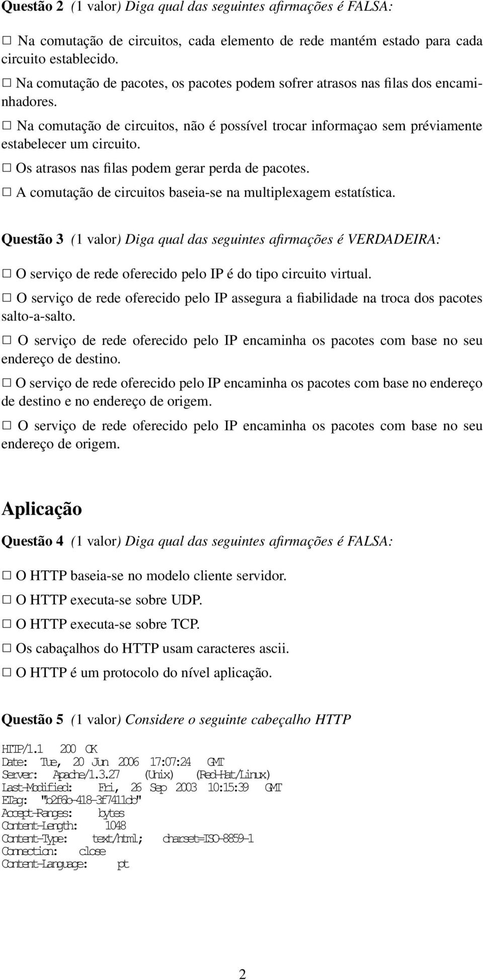 Os atrasos nas filas podem gerar perda de pacotes. A comutação de circuitos baseia-se na multiplexagem estatística.