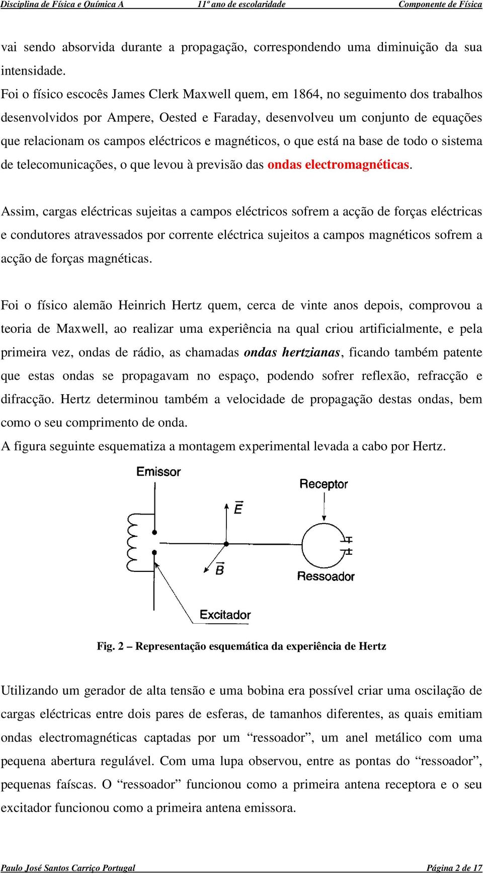 magéticos, o que está a base de todo o sistema de telecomuicações, o que levou à previsão das odas electromagéticas.