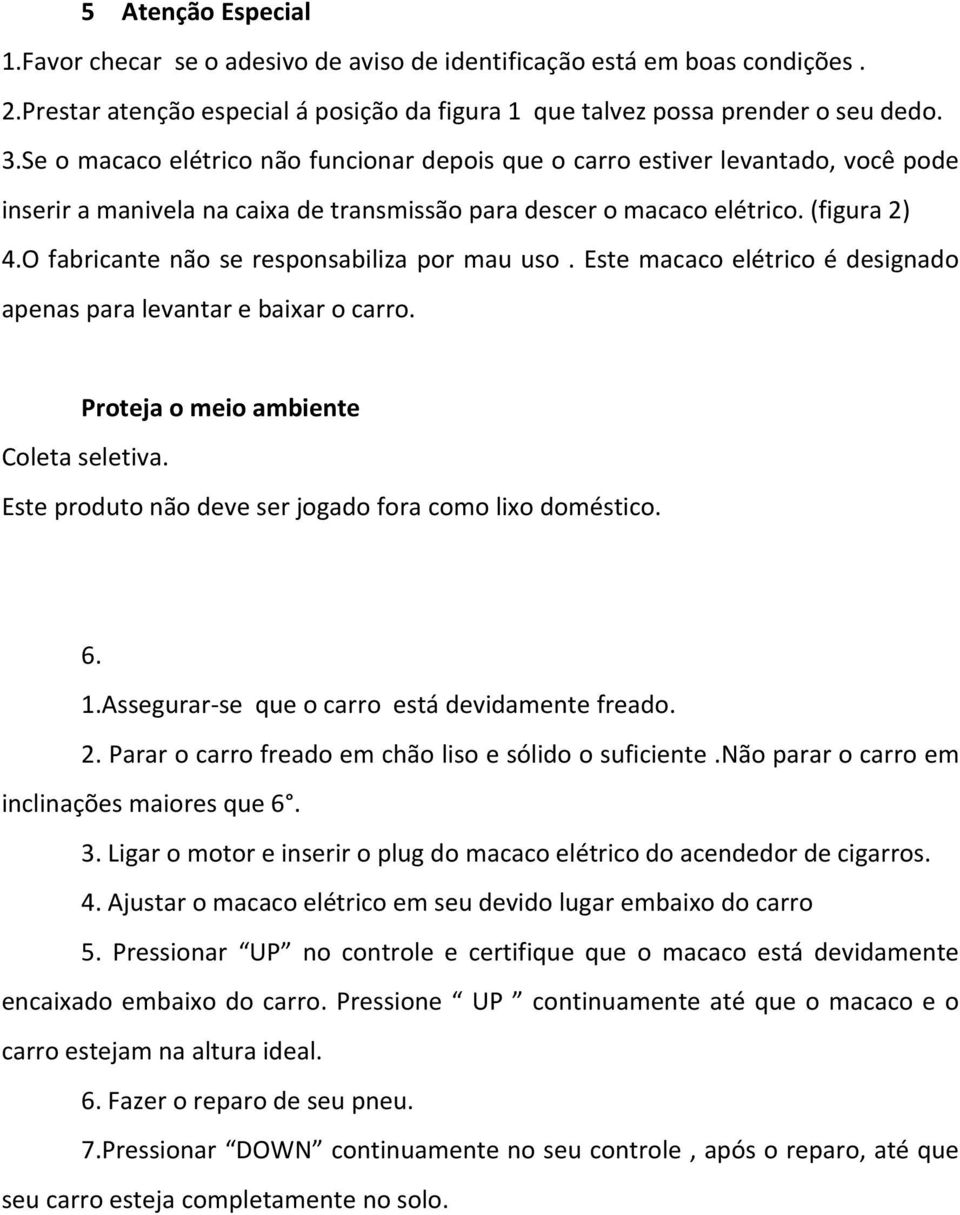 O fabricante não se responsabiliza por mau uso. Este macaco elétrico é designado apenas para levantar e baixar o carro. Proteja o meio ambiente Coleta seletiva.