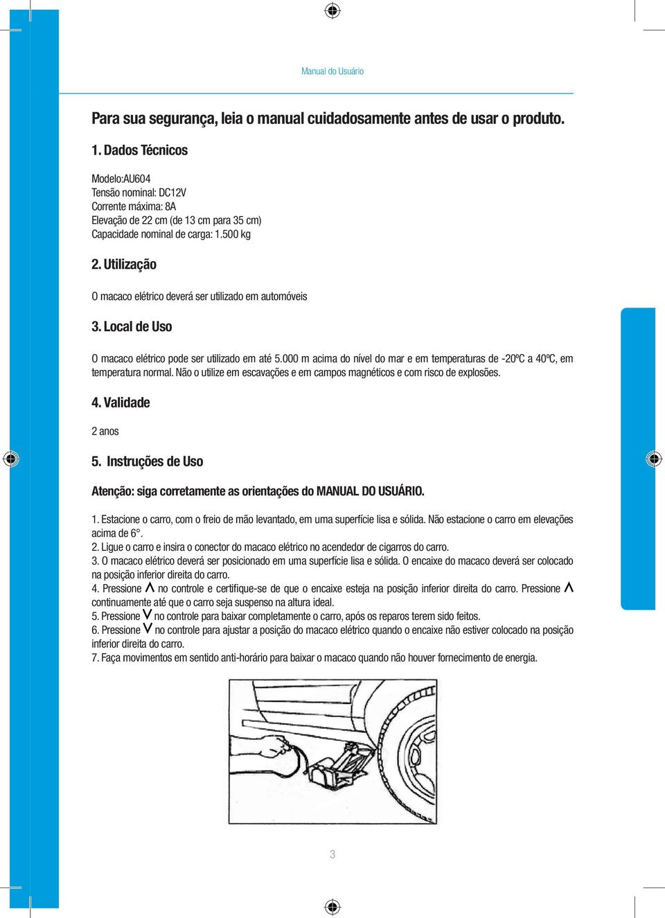 Utilização O macaco elétrico deverá ser utilizado em automóveis 3. Local de Uso O macaco elétrico pode ser utilizado em até 5.