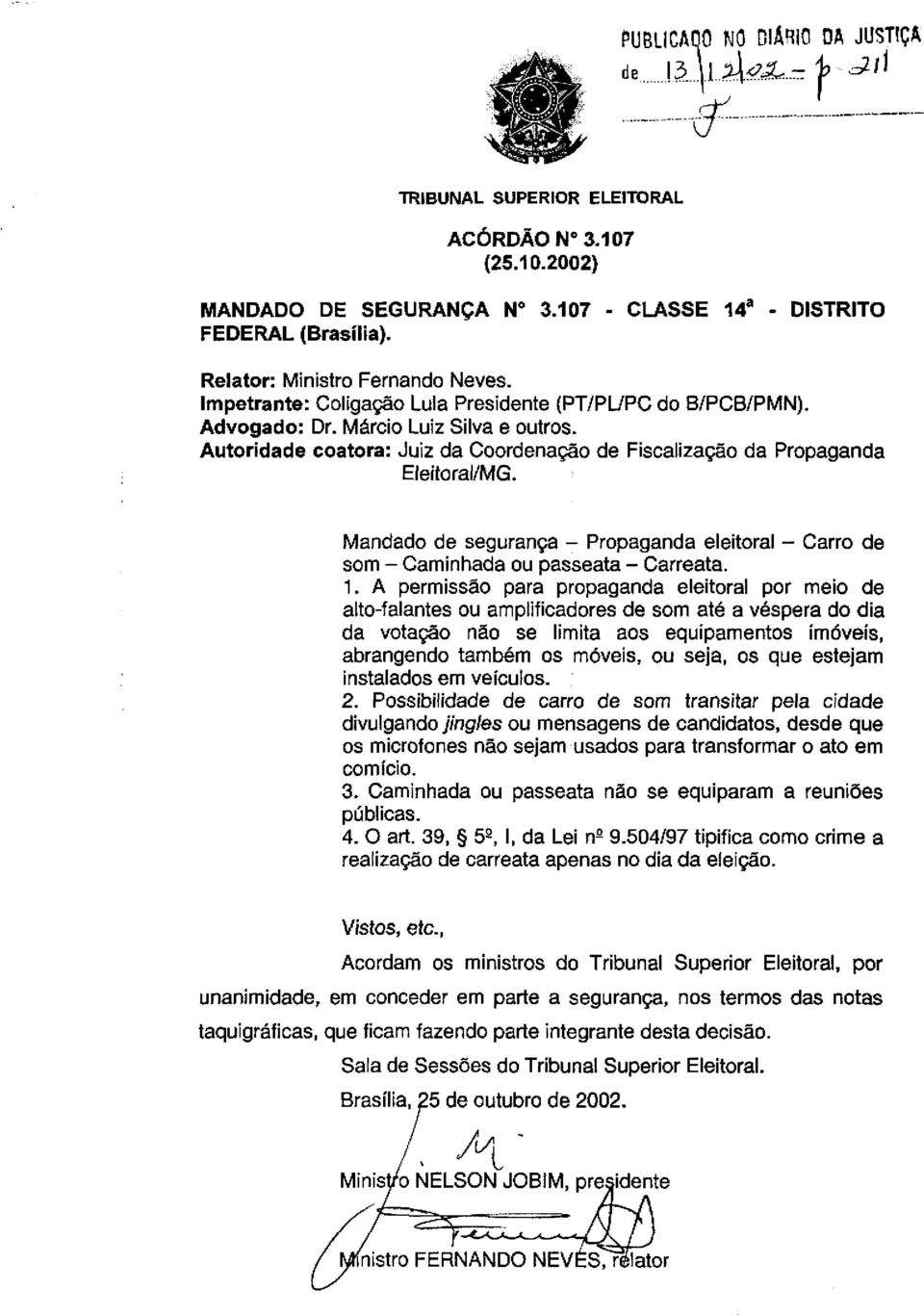 Autoridade coatora: Juiz da Coordenação de Fiscalização da Propaganda Eleitoral/MG. Mandado de segurança - Propaganda eleitoral - Carro de som - Caminhada ou passeata - Carreata. 1.