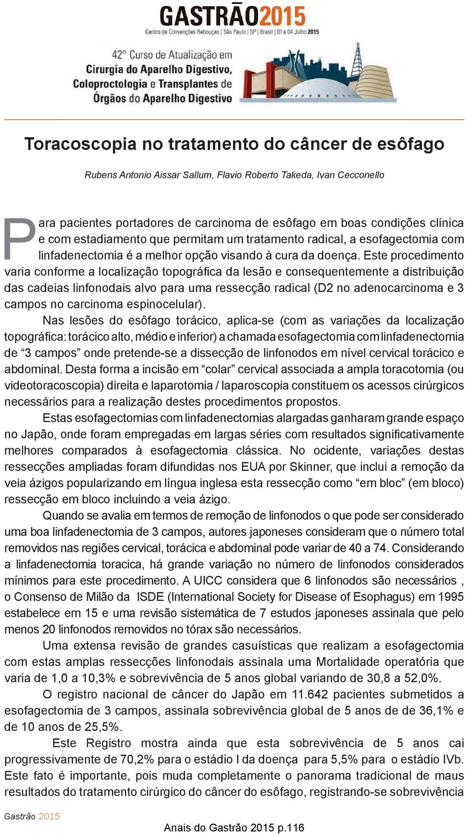 Este procedimento varia conforme a localização topográfica da lesão e consequentemente a distribuição das cadeias linfonodais alvo para uma ressecção radical (D2 no adenocarcinoma e 3 campos no