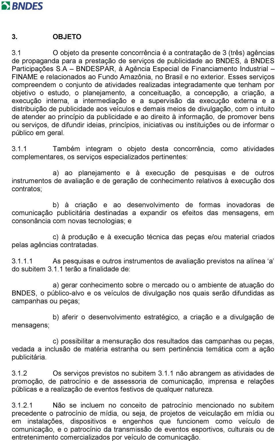 Esses serviços compreendem o conjunto de atividades realizadas integradamente que tenham por objetivo o estudo, o planejamento, a conceituação, a concepção, a criação, a execução interna, a