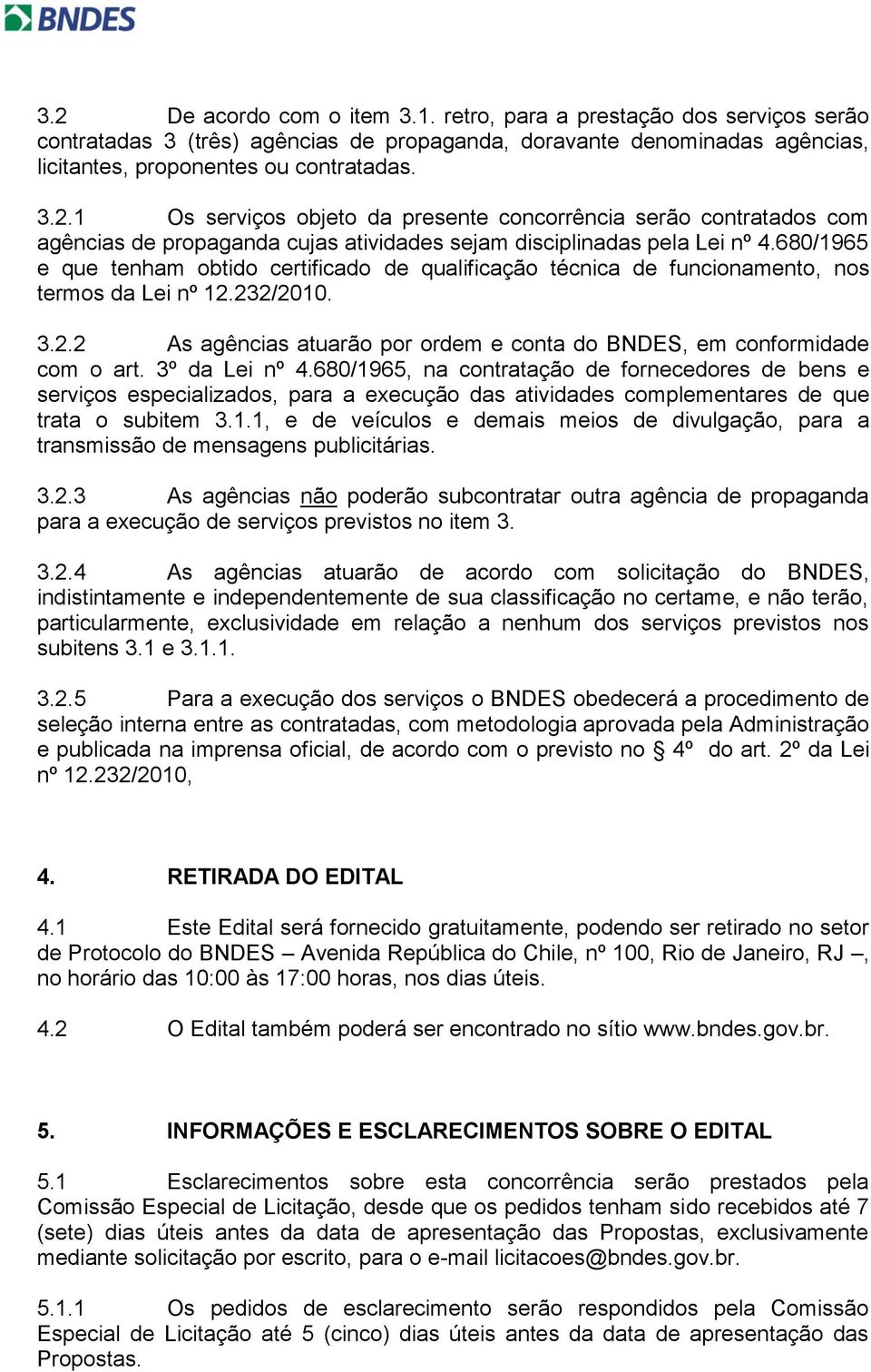 3º da Lei nº 4.680/1965, na contratação de fornecedores de bens e serviços especializados, para a execução das atividades complementares de que trata o subitem 3.1.1, e de veículos e demais meios de divulgação, para a transmissão de mensagens publicitárias.