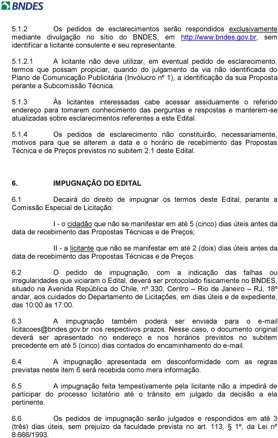 1 A licitante não deve utilizar, em eventual pedido de esclarecimento, termos que possam propiciar, quando do julgamento da via não identificada do Plano de Comunicação Publicitária (Invólucro nº 1),