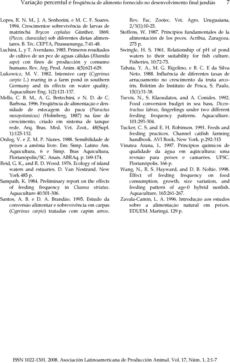 Averdano. 1985. Primeros resultados de cultivo de un pez de aguas cálidas (Rhamdia sapo) con fines de producción y consumo humano. Rev. Arg. Prod. Anim. 4(5):621-629. Lukowicz, M. V. 1982.