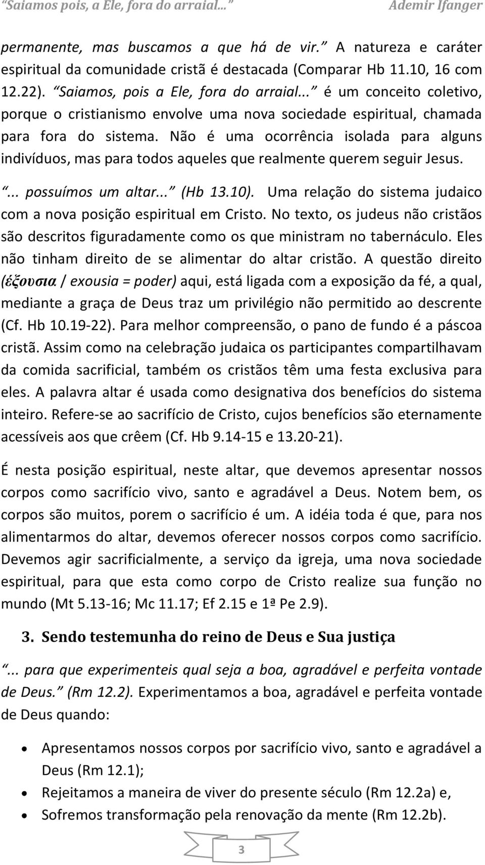 Não é uma ocorrência isolada para alguns indivíduos, mas para todos aqueles que realmente querem seguir Jesus.... possuímos um altar... (Hb 13.10).