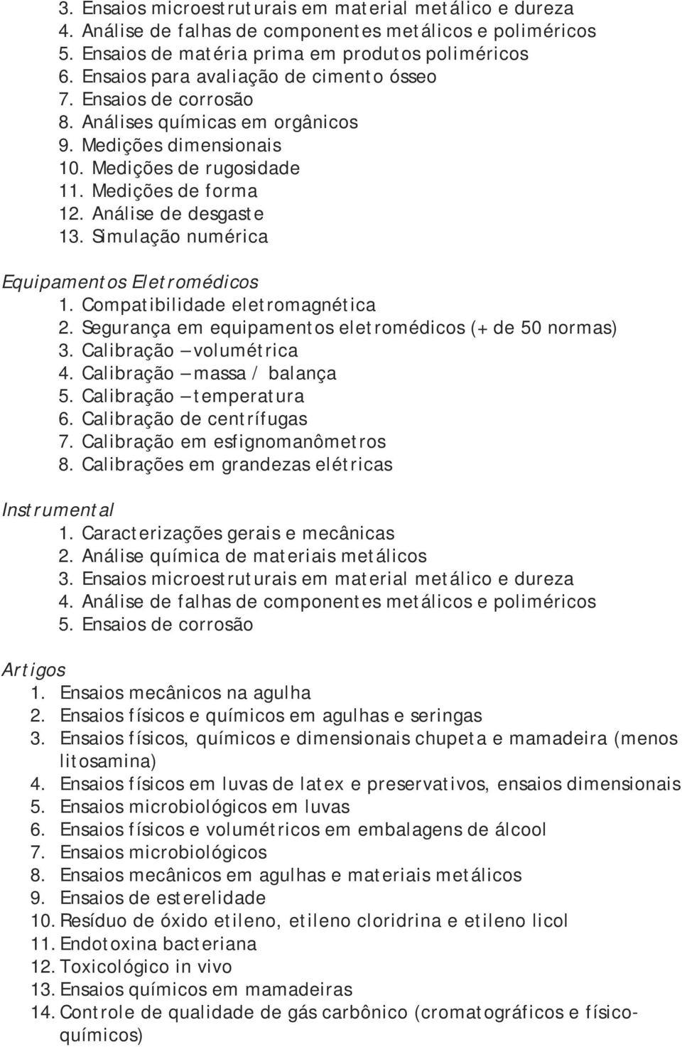 Simulação numérica Equipamentos Eletromédicos 1. Compatibilidade eletromagnética 2. Segurança em equipamentos eletromédicos (+ de 50 normas) 3. Calibração volumétrica 4. Calibração massa / balança 5.