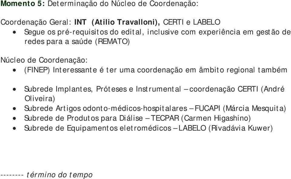 regional também Subrede Implantes, Próteses e Instrumental coordenação CERTI (André Oliveira) Subrede Artigos odonto-médicos-hospitalares FUCAPI