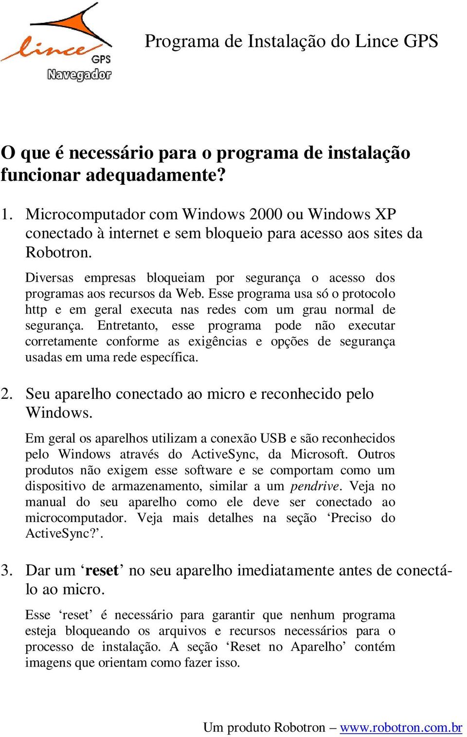 Entretanto, esse programa pode não executar corretamente conforme as exigências e opções de segurança usadas em uma rede específica. 2. Seu aparelho conectado ao micro e reconhecido pelo Windows.