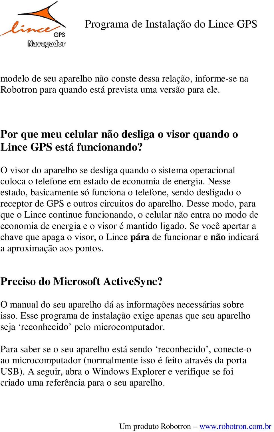 Nesse estado, basicamente só funciona o telefone, sendo desligado o receptor de GPS e outros circuitos do aparelho.