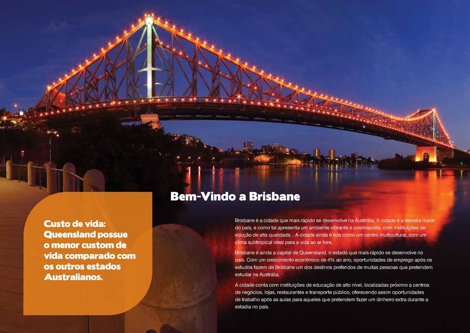 . A cidade ainda é tida como um centro multicultural, com um clima subtropical ideal para a vida ao ar livre. Brisbane é ainda a capital de Queensland, o estado que mais rápido se desenvolve no país.