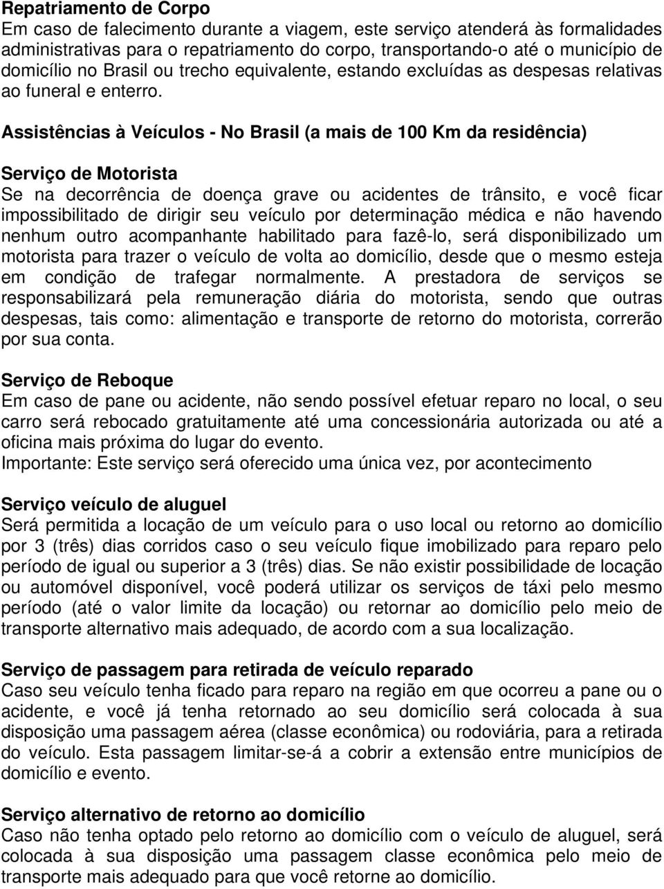 Assistências à Veículos - No Brasil (a mais de 100 Km da residência) Serviço de Motorista Se na decorrência de doença grave ou acidentes de trânsito, e você ficar impossibilitado de dirigir seu