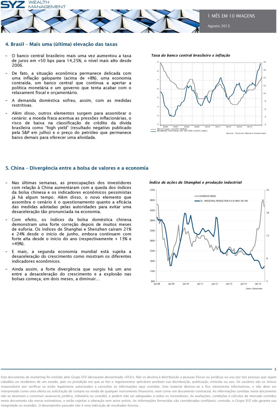 acabar com o relaxament fiscal e orçamentário. Taxa do banco central brasileiro e inflação 9 7 1 1 1 1 1 A demanda doméstica sofreu, assim, com as medidas restritivas.